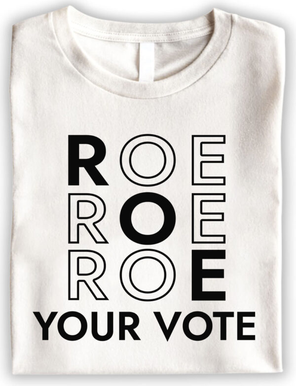 Pro roe your vote T Shirts