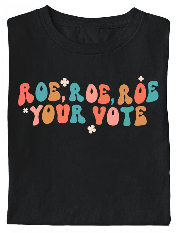 Roe roe roe your vote T Shirts