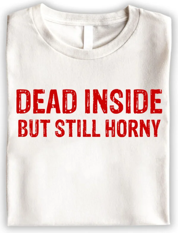 Dead Inside But Still Horny Unisex T Shirts