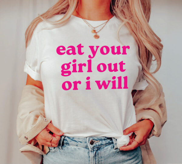 Eat Your Girl Out Or I Will T Shirt And Sweatshirt version 3