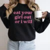 Eat Your Girl Out Or I Will T Shirt And Sweatshirt version 5