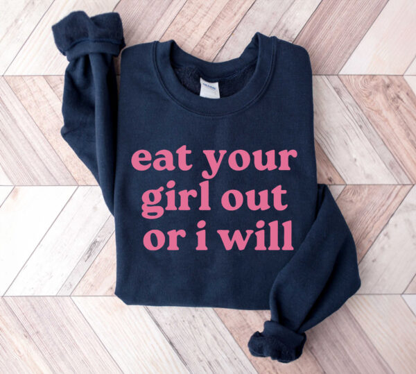 Eat Your Girl Out Or I Will T Shirt And Sweatshirt version 6