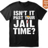 Isnt It Past Your Jail Time Trump QuoteT Shirt And Sweatshirt Gift for women and men